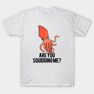 Are You Squidding Me Funny Animal Pun T-Shirt